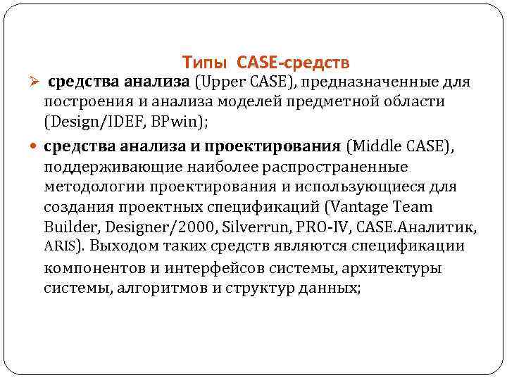 Типы CASE-средств Ø средства анализа (Upper CASE), предназначенные для построения и анализа моделей предметной