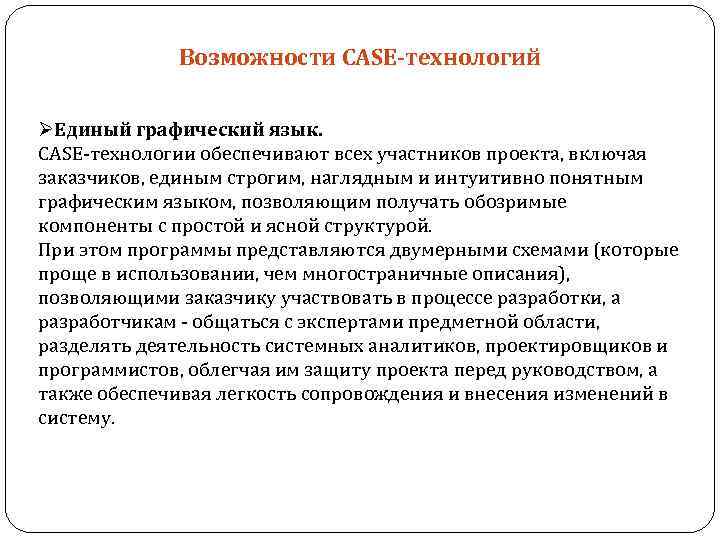  Возможности CASE-технологий ØЕдиный графический язык. CASE технологии обеспечивают всех участников проекта, включая заказчиков,