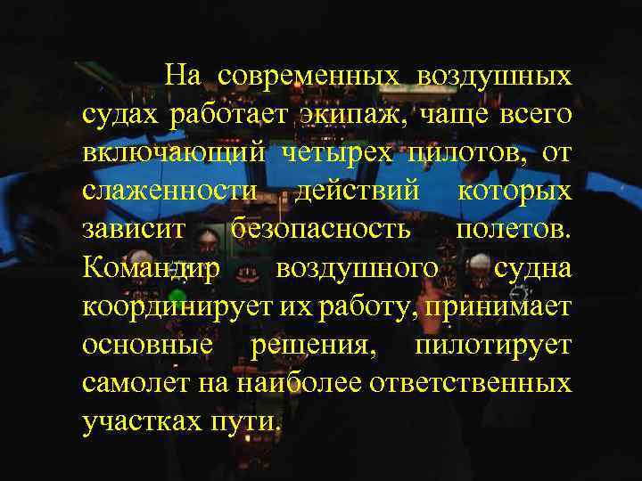На современных воздушных судах работает экипаж, чаще всего включающий четырех пилотов, от слаженности действий