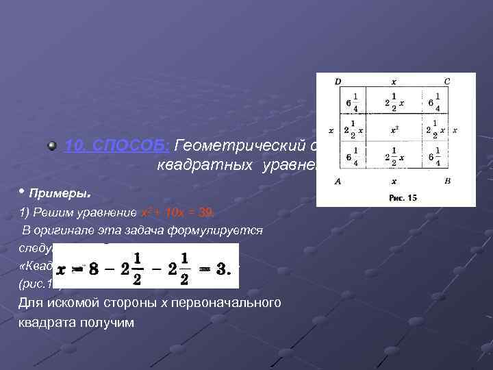 10. СПОСОБ: Геометрический способ решения квадратных уравнений. • Примеры. 1) Решим уравнение х2 +
