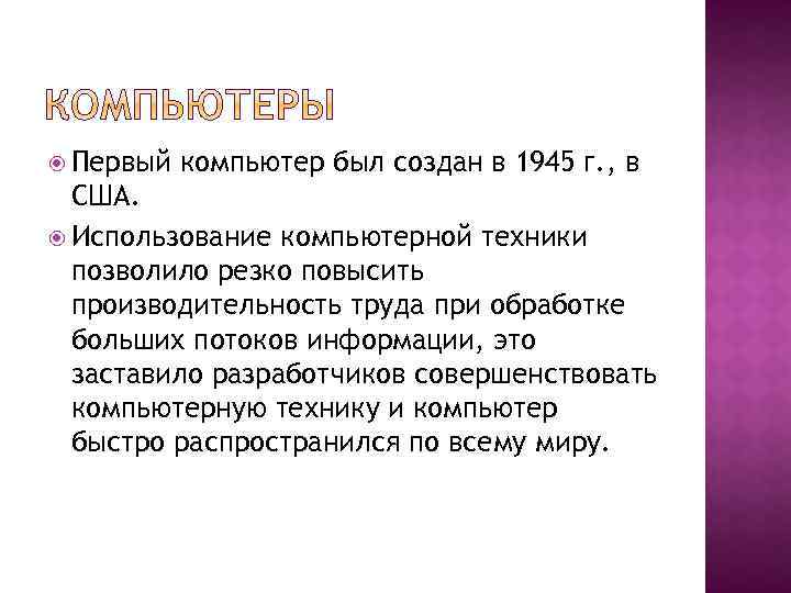  Первый компьютер был создан в 1945 г. , в США. Использование компьютерной техники