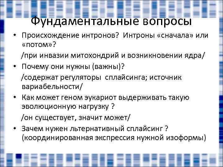 Фундаментальные вопросы • Происхождение интронов? Интроны «сначала» или «потом» ? /при инвазии митохондрий и