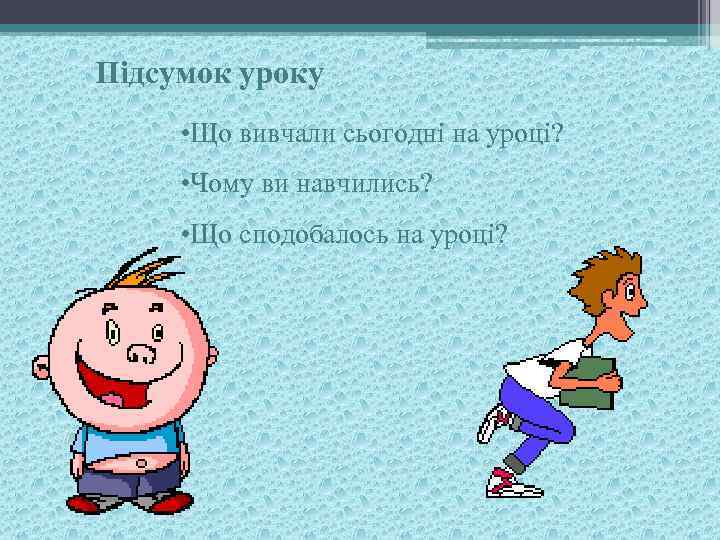 Підсумок уроку • Що вивчали сьогодні на уроці? • Чому ви навчились? • Що