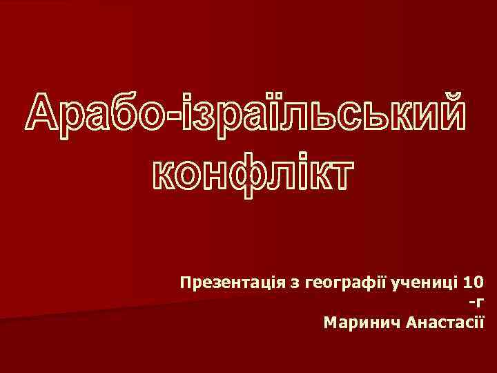 Презентація з географії учениці 10 -г Маринич Анастасії 