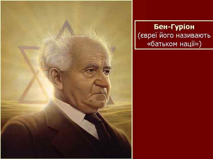 Бен-Гуріон (євреї його називають «батьком нації» ) 