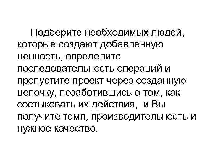 Подберите необходимых людей, которые создают добавленную ценность, определите последовательность операций и пропустите проект через