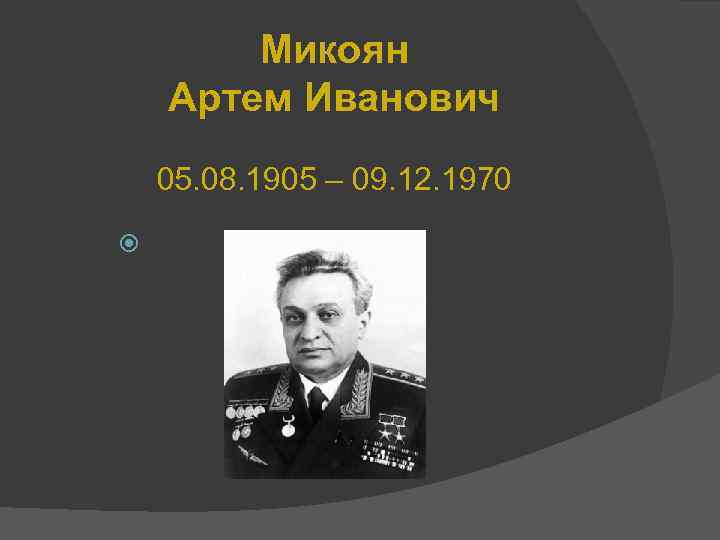 Микоян Артем Иванович 05. 08. 1905 – 09. 12. 1970 