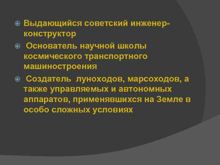 Выдающийся советский инженерконструктор Основатель научной школы космического транспортного машиностроения Создатель луноходов, марсоходов, а также