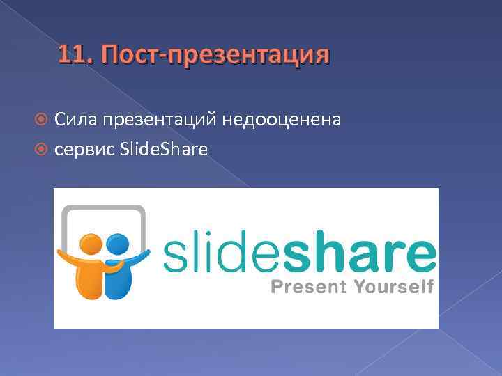 11. Пост-презентация Сила презентаций недооценена сервис Slide. Share 