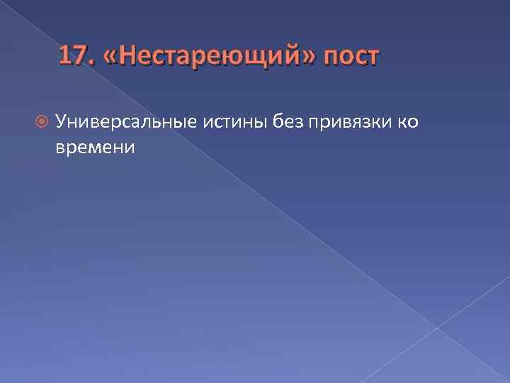 17. «Нестареющий» пост Универсальные истины без привязки ко времени 