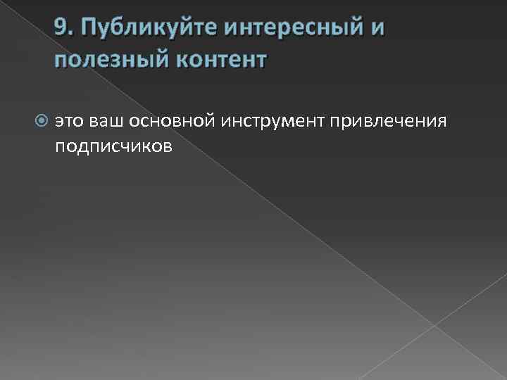 9. Публикуйте интересный и полезный контент это ваш основной инструмент привлечения подписчиков 