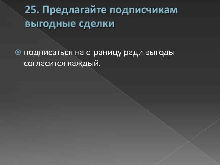 25. Предлагайте подписчикам выгодные сделки подписаться на страницу ради выгоды согласится каждый. 