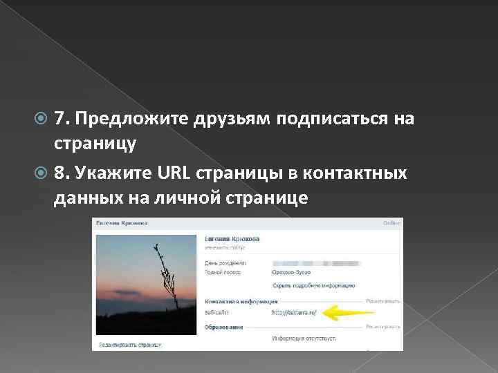 7. Предложите друзьям подписаться на страницу 8. Укажите URL страницы в контактных данных на
