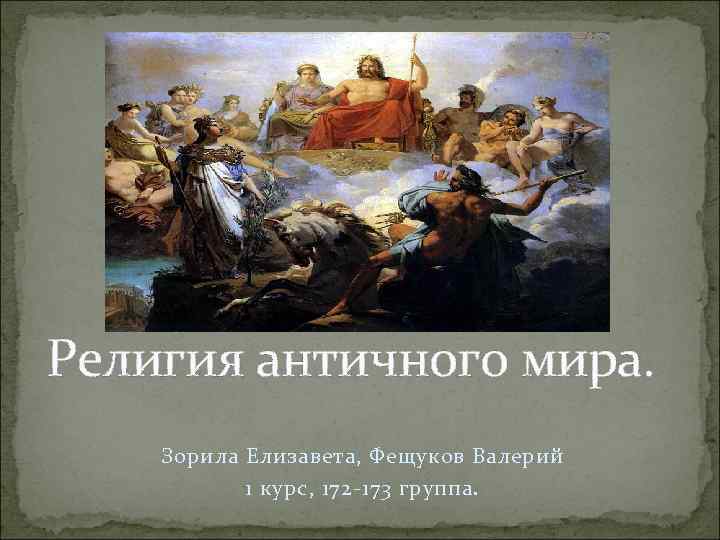 Религия античного мира. Зорила Елизавета, Фещуков Валерий 1 курс, 172 -173 группа. 