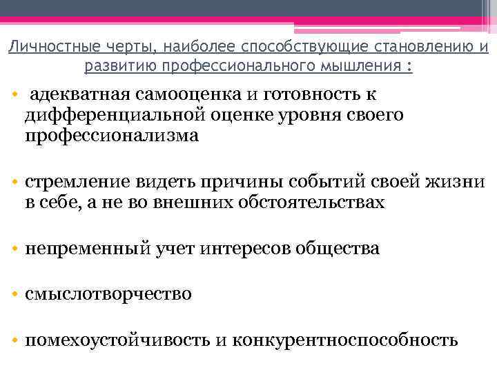 Личностные черты, наиболее способствующие становлению и развитию профессионального мышления : • адекватная самооценка и