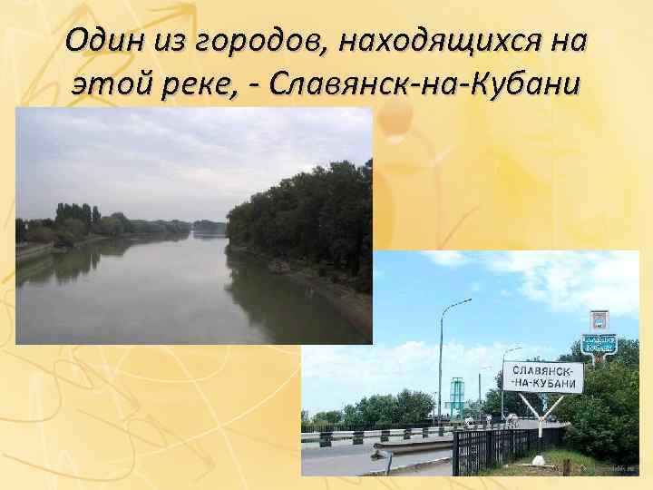 Один из городов, находящихся на этой реке, - Славянск-на-Кубани 