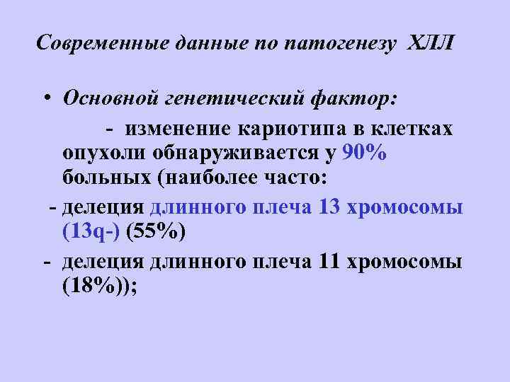 Современные данные по патогенезу ХЛЛ • Основной генетический фактор: - изменение кариотипа в клетках