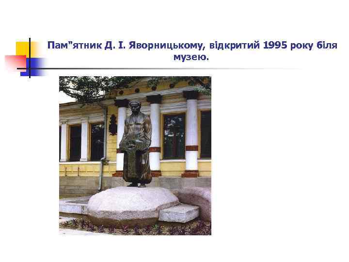 Пам"ятник Д. І. Яворницькому, відкритий 1995 року біля музею. 