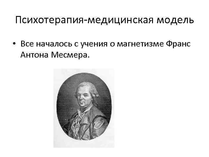 Психотерапия-медицинская модель • Все началось с учения о магнетизме Франс Антона Месмера. 