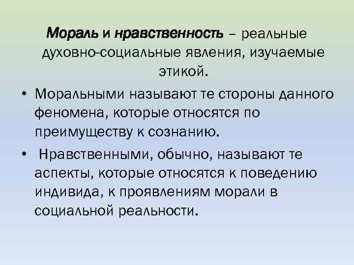 Мораль и нравственность – реальные духовно-социальные явления, изучаемые этикой. • Моральными называют те стороны