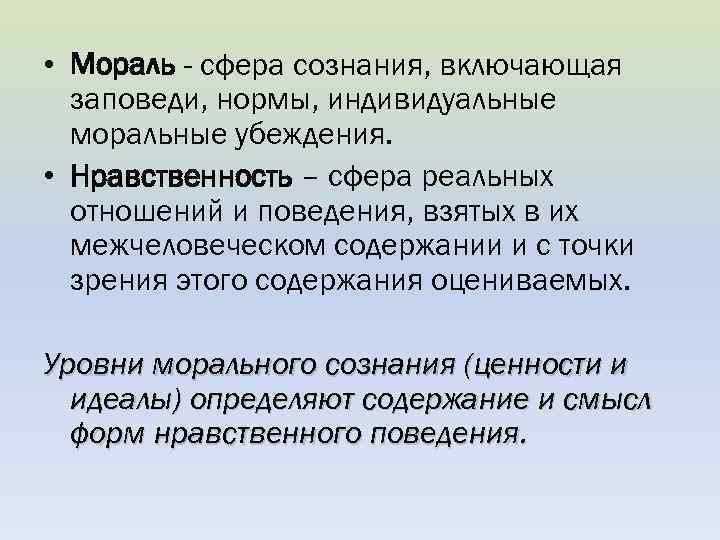  • Мораль - сфера сознания, включающая заповеди, нормы, индивидуальные моральные убеждения. • Нравственность