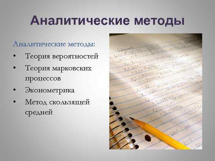 Аналитические методы: • Теория вероятностей • Теория марковских процессов • Эконометрика • Метод скользящей