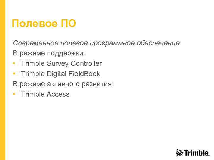 Полевое ПО Современное полевое программное обеспечение В режиме поддержки: • Trimble Survey Controller •