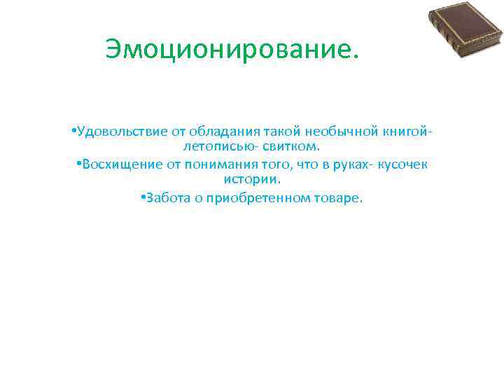 Эмоционирование. • Удовольствие от обладания такой необычной книгой- летописью- свитком. • Восхищение от понимания