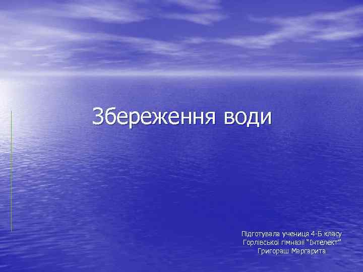 Збереження води Підготувала учениця 4 -Б класу Горлівської гімназії “Інтелект” Григораш Маргарита 