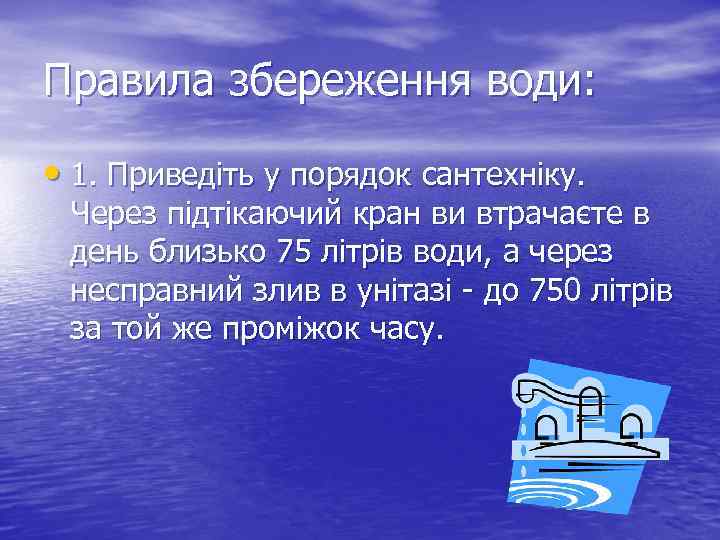 Правила збереження води: • 1. Приведіть у порядок сантехніку. Через підтікаючий кран ви втрачаєте