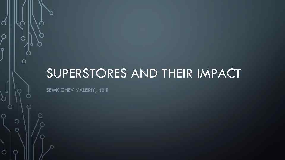 SUPERSTORES AND THEIR IMPACT SEMKICHEV VALERIY, 4 BIR 