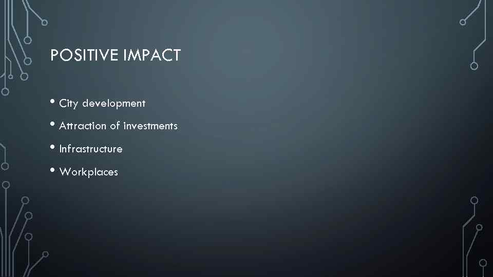 POSITIVE IMPACT • City development • Attraction of investments • Infrastructure • Workplaces 