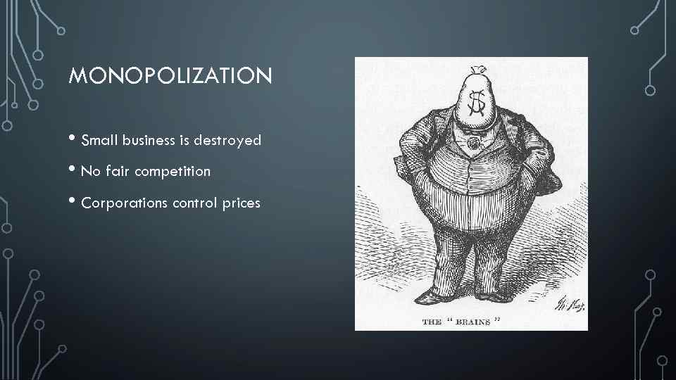 MONOPOLIZATION • Small business is destroyed • No fair competition • Corporations control prices