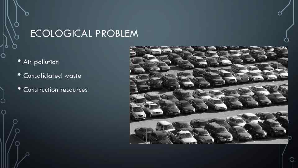 ECOLOGICAL PROBLEM • Air pollution • Consolidated waste • Construction resources 