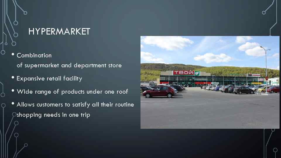 HYPERMARKET • Combination of supermarket and department store • Expansive retail facility • Wide