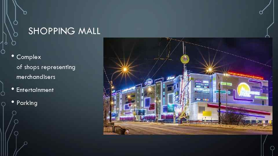 SHOPPING MALL • Complex of shops representing merchandisers • Entertainment • Parking 