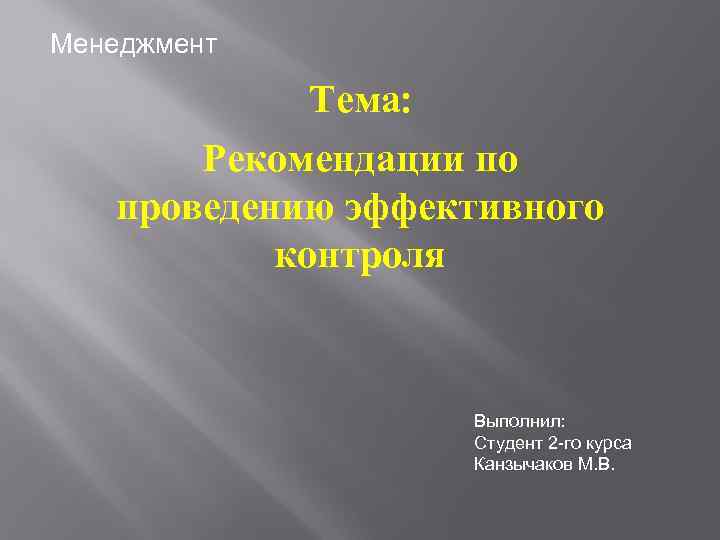 Менеджмент Тема: Рекомендации по проведению эффективного контроля Выполнил: Студент 2 -го курса Канзычаков М.