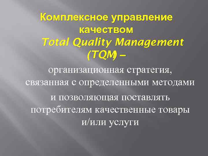 Комплексное управление качеством Total Quality Management (TQM) – организационная стратегия, связанная с определенными методами