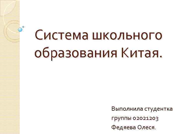 Система школьного образования Китая. Выполнила студентка группы 02021203 Федяева Олеся. 