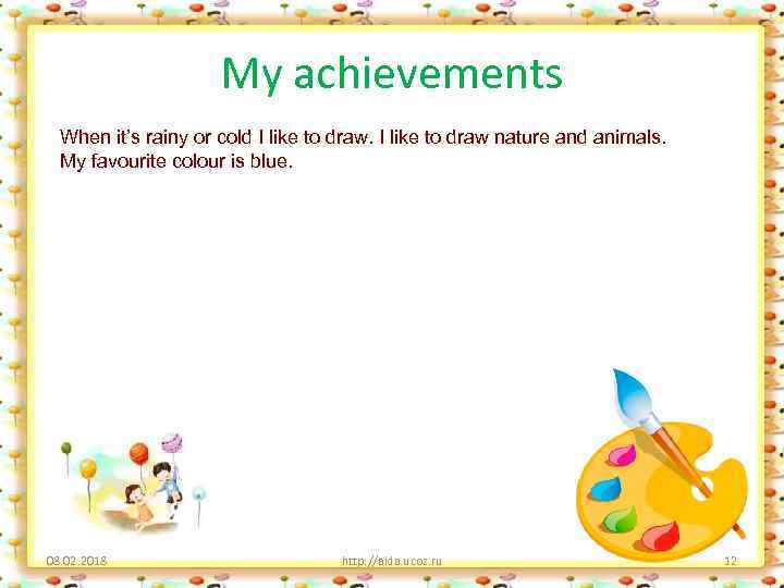 My achievements When it’s rainy or cold I like to draw nature and animals.