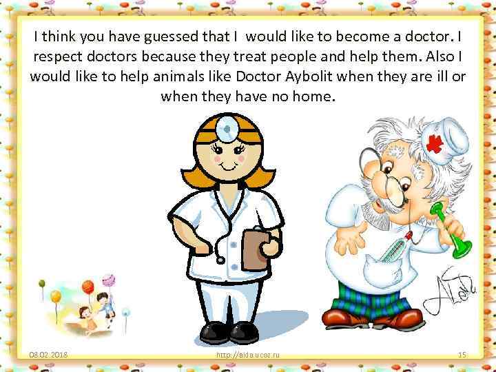 I think you have guessed that I would like to become a doctor. I