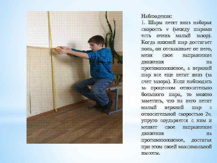 Наблюдения: 1. Шары летят вниз набирая скорость v (между шарами есть очень малый зазор).