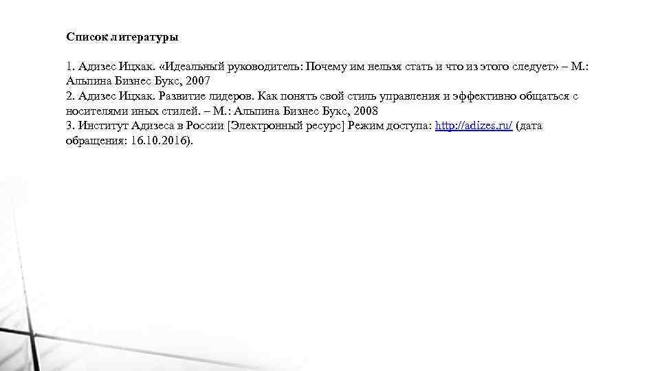 Список литературы 1. Адизес Ицхак. «Идеальный руководитель: Почему им нельзя стать и что из
