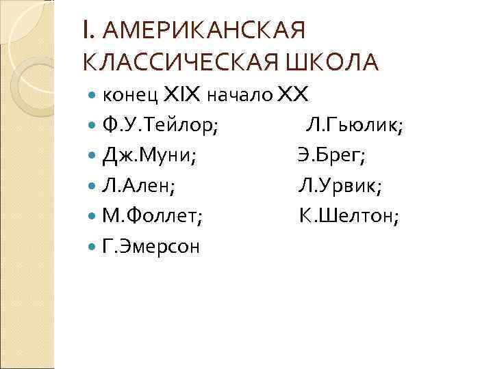 I. АМЕРИКАНСКАЯ КЛАССИЧЕСКАЯ ШКОЛА конец XIX начало XX Ф. У. Тейлор; Л. Гьюлик; Дж.