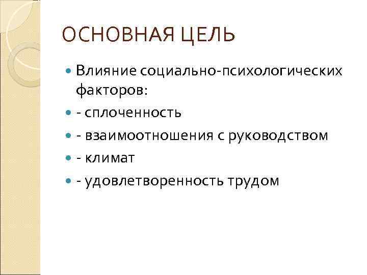 ОСНОВНАЯ ЦЕЛЬ Влияние социально-психологических факторов: - сплоченность - взаимоотношения с руководством - климат -