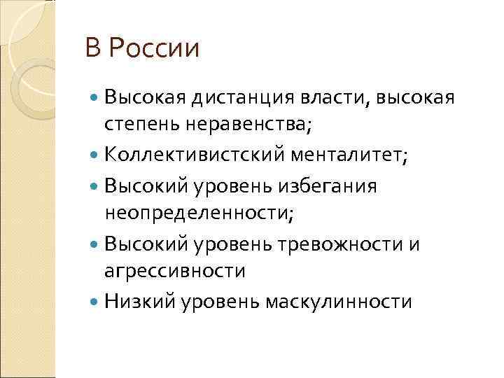 В России Высокая дистанция власти, высокая степень неравенства; Коллективистский менталитет; Высокий уровень избегания неопределенности;