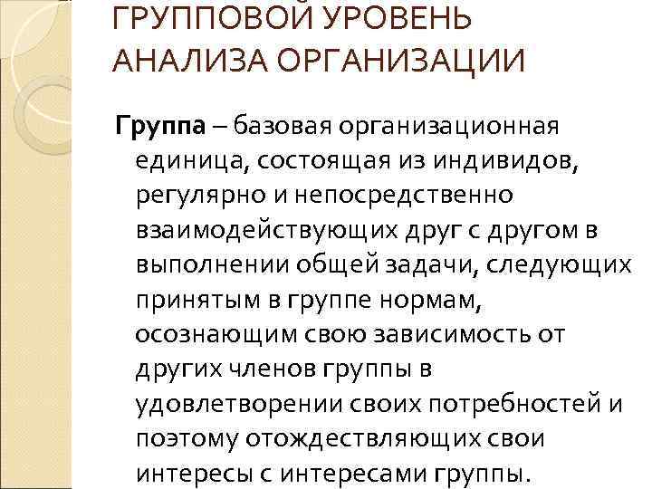 ГРУППОВОЙ УРОВЕНЬ АНАЛИЗА ОРГАНИЗАЦИИ Группа – базовая организационная единица, состоящая из индивидов, регулярно и
