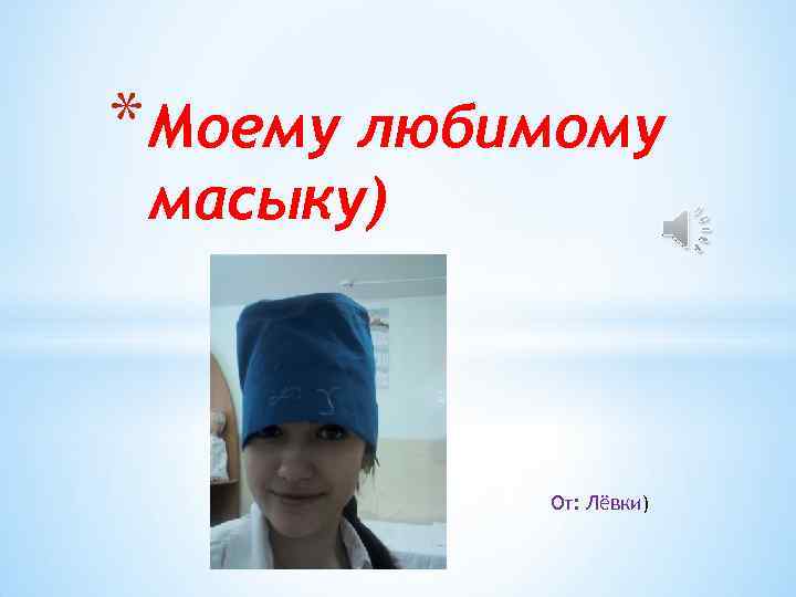 * Моему любимому масыку) От: Лёвки) 