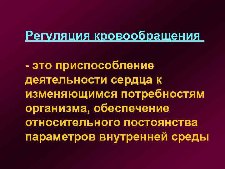 Регуляция кровообращения - это приспособление деятельности сердца к изменяющимся потребностям организма, обеспечение относительного постоянства