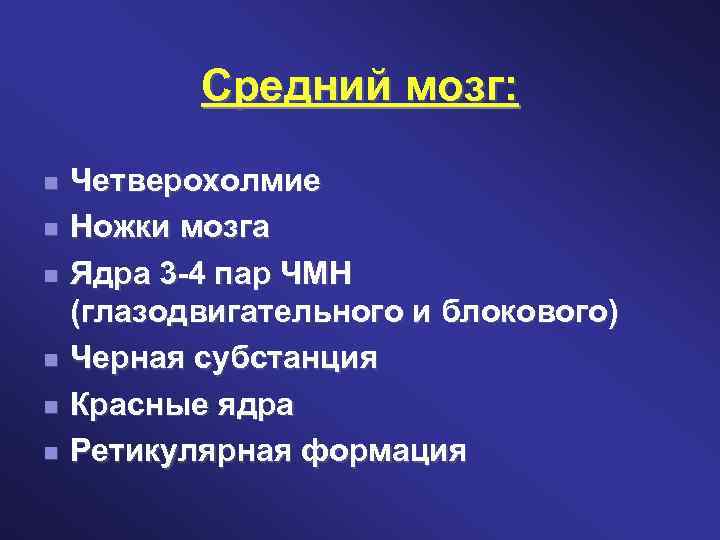 Средний мозг: Четверохолмие Ножки мозга Ядра 3 -4 пар ЧМН (глазодвигательного и блокового) Черная